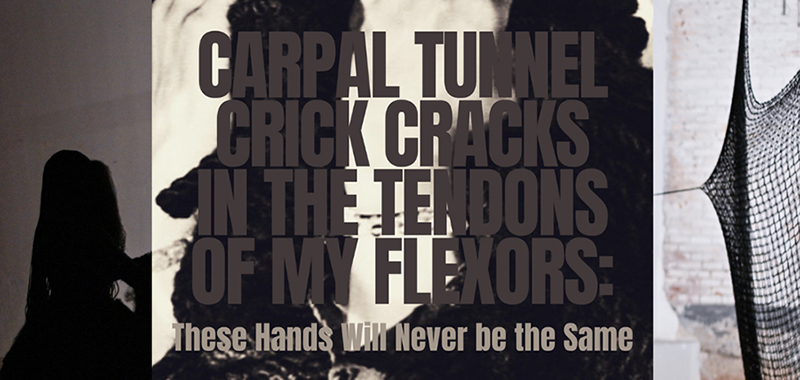 JAX MFA Thesis Exhibition “Carpal Tunnel Crick Cracks in the Tendons…”