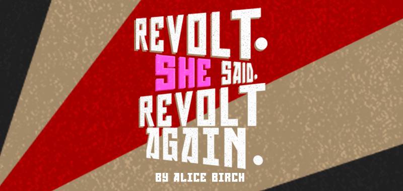 Revolt. She Said. Revolt Again.—Opening