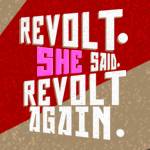 Revolt. She Said. Revolt Again.—Opening