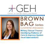 GEH Brown Bag: Military Sexual Trauma: Identifying Patterns of Care & System-level Interventions