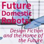 Future Domestic Robots: Design Fiction and the Home of the Future